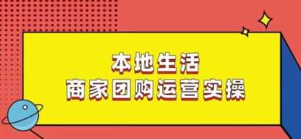 本地生活商家团购运营实操，看完课程即可实操团购运营