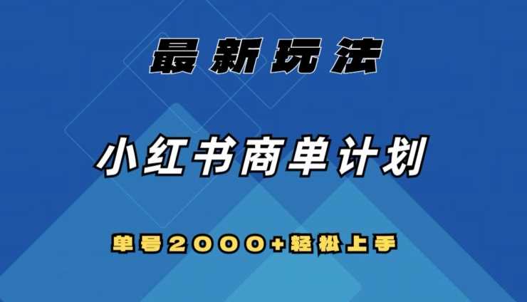 全网首发，小红书商单计划最新玩法，单号2000+可扩大可复制【揭秘】