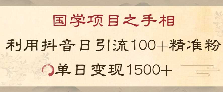 国学项目新玩法利用抖音引流精准国学粉日引100单人单日变现1500【揭秘】