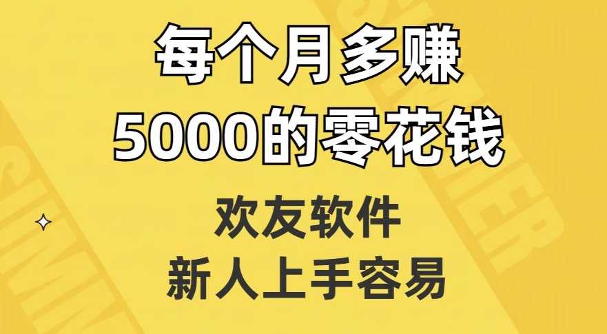 欢友软件，新人上手容易，每个月多赚5000的零花钱【揭秘】