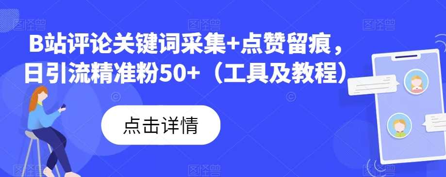 B站评论关键词采集+点赞留痕，日引流精准粉50+（工具及教程）