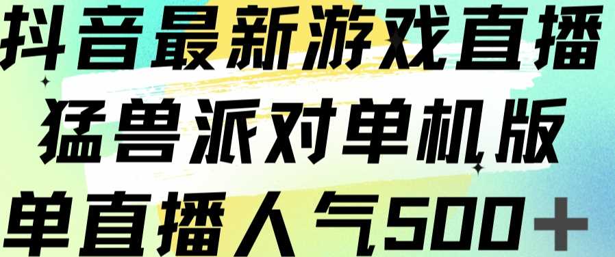 抖音最新游戏直播猛兽派对单机版单直播人气500+