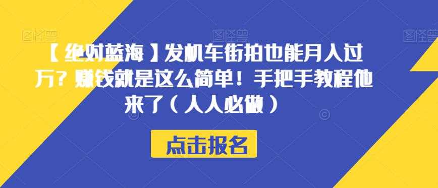 【绝对蓝海】发机车街拍也能月入过万？赚钱就是这么简单！手把手教程他来了（人人必做）【揭秘】