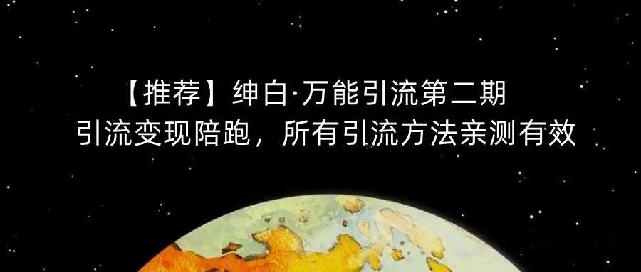 【推荐】绅白·万能引流第二期，引流变现陪跑，所有引流方法亲测有效