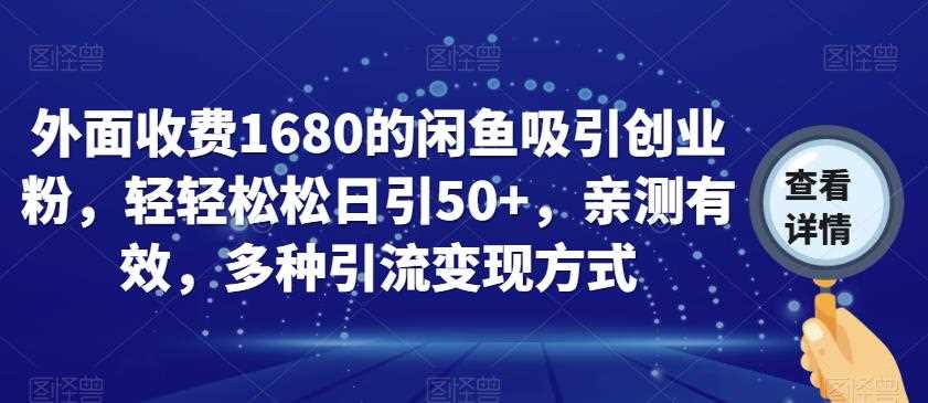 外面收费1680的闲鱼吸引创业粉，轻轻松松日引50+，亲测有效，多种引流变现方式【揭秘】