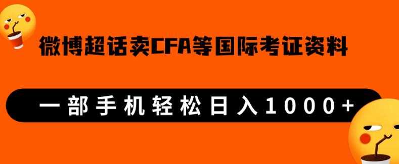 微博超话卖cfa、frm等国际考证虚拟资料，一单300+，一部手机轻松日入1000+【揭秘】