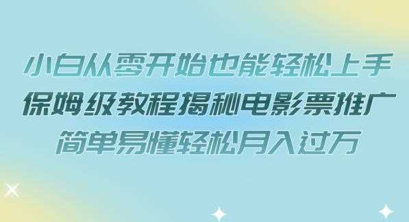 小白从零开始也能轻松上手，保姆级教程揭秘电影票推广，简单易懂轻松月入过万【揭秘】