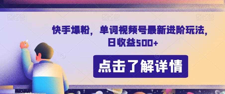 快手爆粉，单词视频号最新进阶玩法，日收益500+【揭秘】