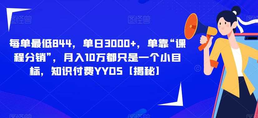 每单最低844，单日3000+，单靠“课程分销”，月入10万都只是一个小目标，知识付费YYDS【揭秘】