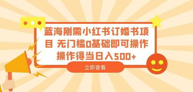 蓝海刚需小红书订婚书项目，无门槛0基础即可操作操作得当日入500+【揭秘】