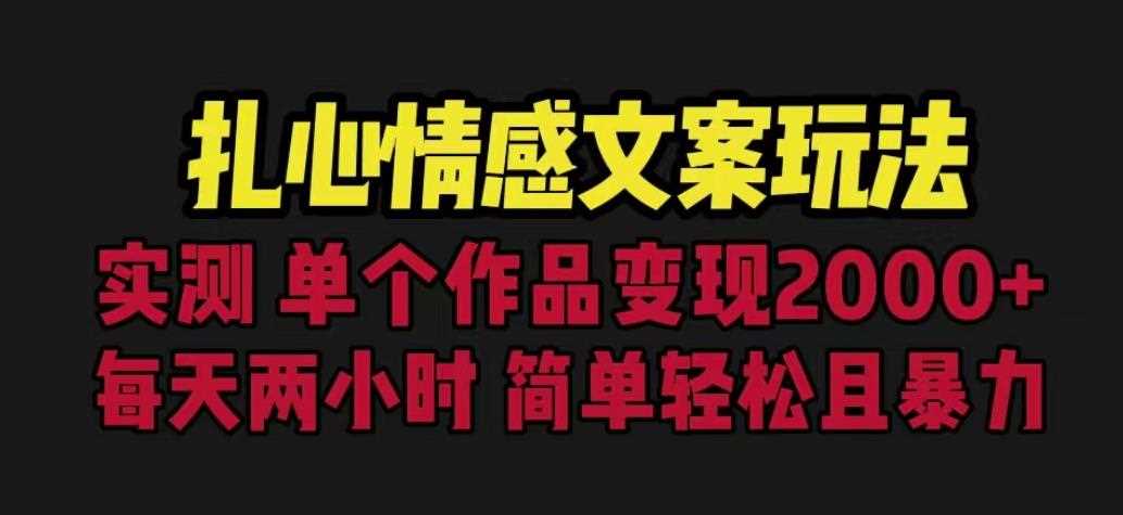 扎心情感文案玩法，单个作品变现5000+，一分钟一条原创作品，流量爆炸【揭秘】