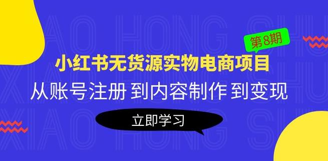 黄岛主《小红书无货源实物电商项目》第8期：从账号注册到内容制作到变现