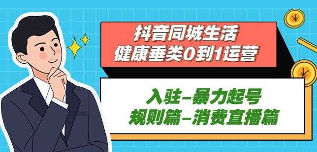 抖音本地生活健康垂类0到1运营：入驻-暴力起号-规则篇-消费直播篇！