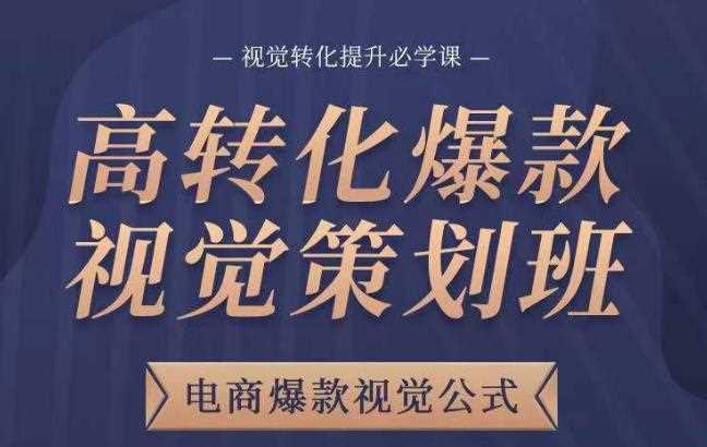 高转化爆款视觉策划班，电商爆款视觉公式，视觉转化提升必学课