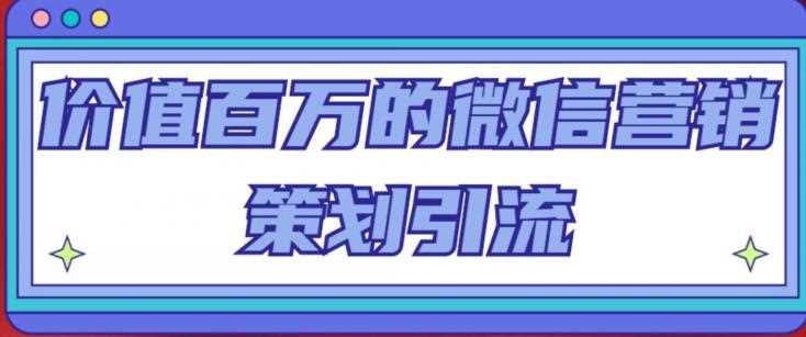 价值百万的微信营销策划引流系列课，每天引流100精准粉