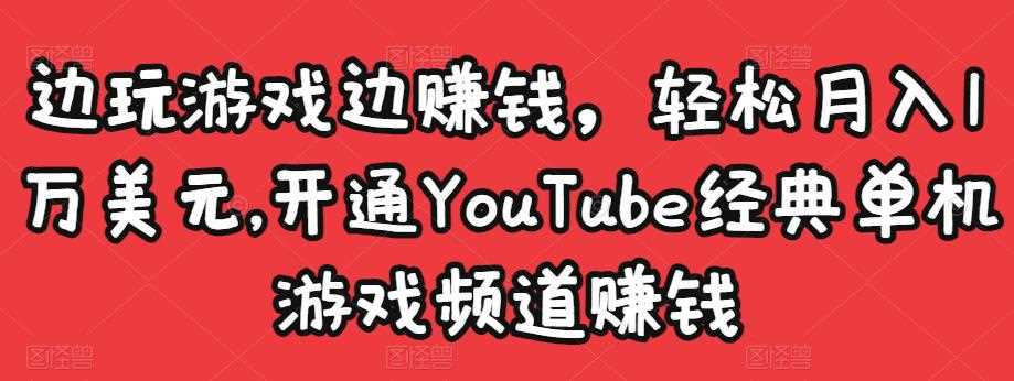 边玩游戏边赚钱，轻松月入1万美元，开通YouTube经典单机游戏频道赚钱