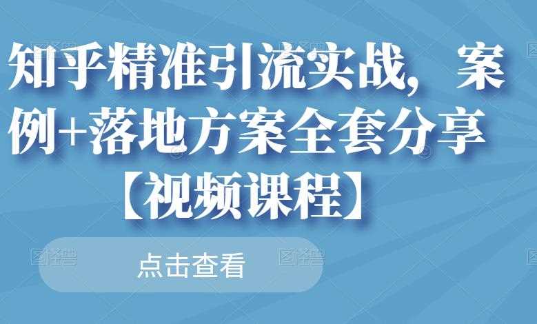 知乎精准引流实战，案例+落地方案全套分享【视频课程】