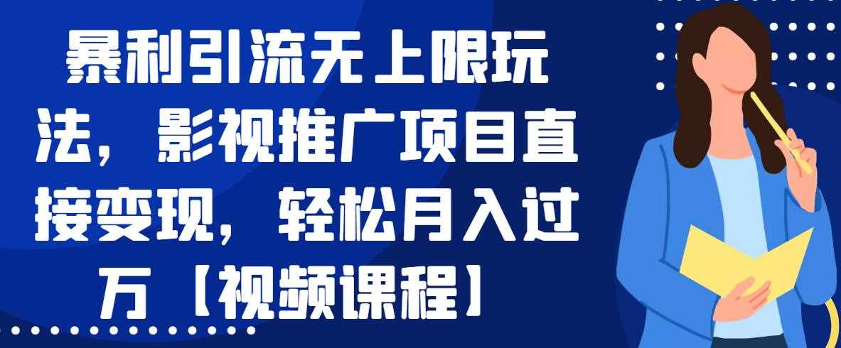 暴利引流无上限玩法，影视推广项目直接变现，轻松月入过万【视频课程】