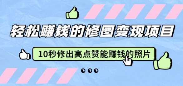 赵洋轻松赚钱的修图变现项目：10秒修出高点赞能赚钱的照片（18节视频课）