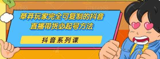 草莽玩家完全可复制的抖音直播带货必起号方法，0粉0投放【保姆级教程】