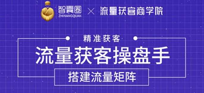 流量获客操盘手（系统大课），教你精准获客，从0到1搭建流量矩阵【无水印】