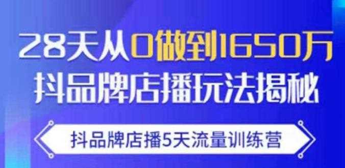 抖品牌店播5天流量训练营：28天从0做到1650万抖音品牌店播玩法揭秘