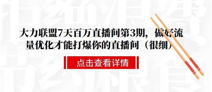 大力联盟7天百万直播间第3期，做好流量优化才能打爆你的直播间（很细）