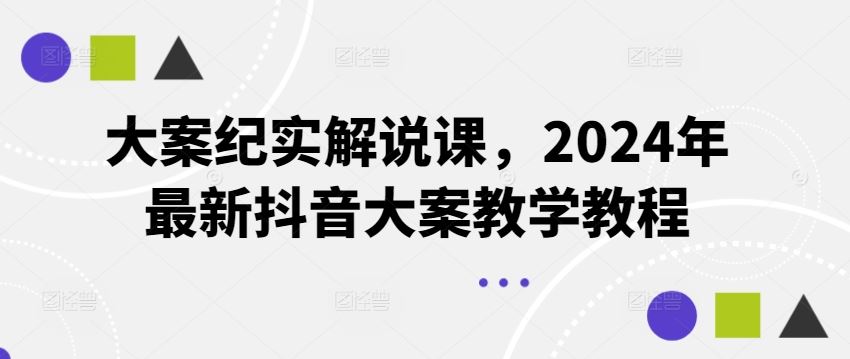 大案纪实解说课，2024年最新抖音大案教学教程