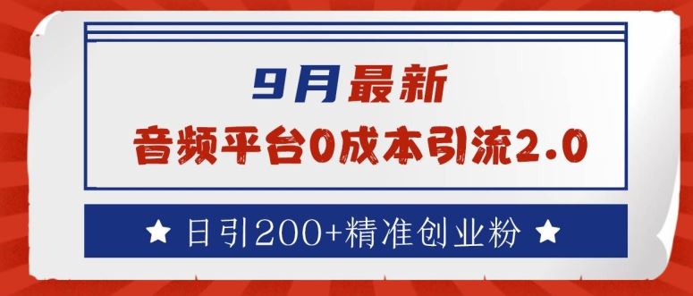 9月最新：音频平台0成本引流，日引200+精准创业粉【揭秘】