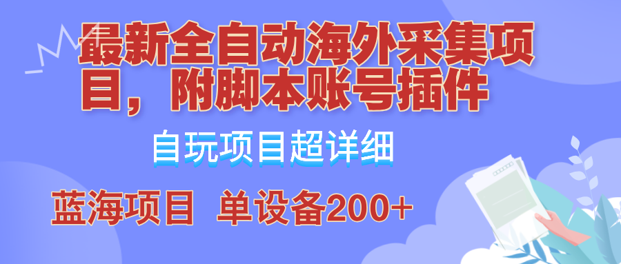 外面卖4980的全自动海外采集项目，带脚本账号插件保姆级教学，号称单日200+-伯乐网创