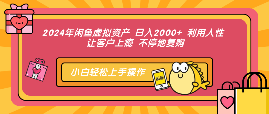 （12694期）2024年闲鱼虚拟资产 日入2000+ 利用人性 让客户上瘾 不停地复购-伯乐网创