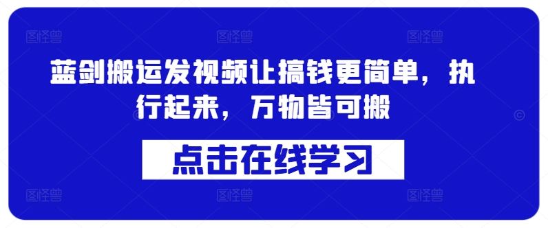 蓝剑搬运发视频让搞钱更简单，执行起来，万物皆可搬