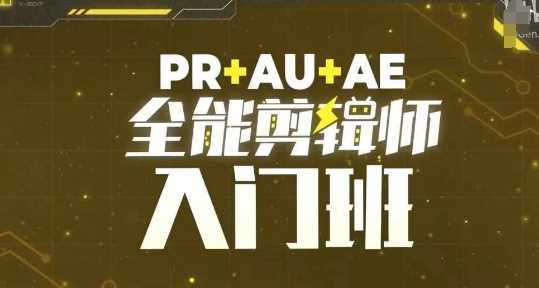 PR+AU+AE全能剪辑师入门班，剪辑入门必学课程